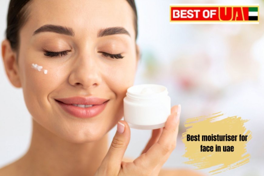 10 Best Moisturisers for Face in UAE: Dry, Oily and Sensitive Skin