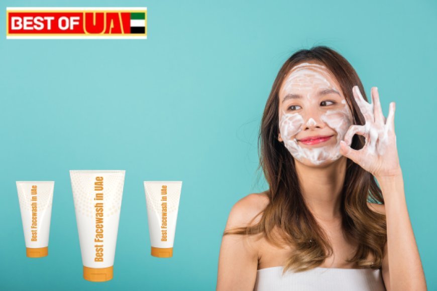Best Face Wash in UAE: Dermatologist-Approved Skincare