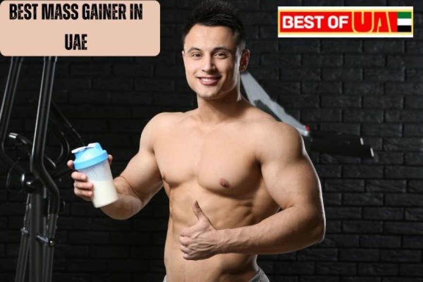 Best Mass Gainer in UAE: Boost Your Muscle and Strength