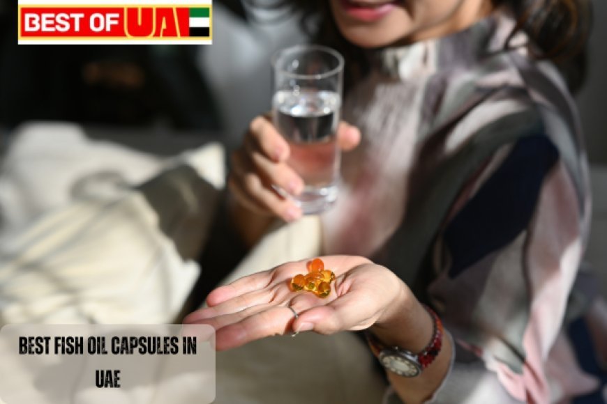 Best Fish Oil Capsules in UAE for Overall Wellness
